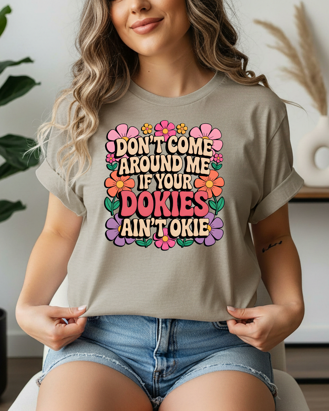 Don't Come Around Me If Your Dokies Ain't Okie – Comfort Colors Premium Tee