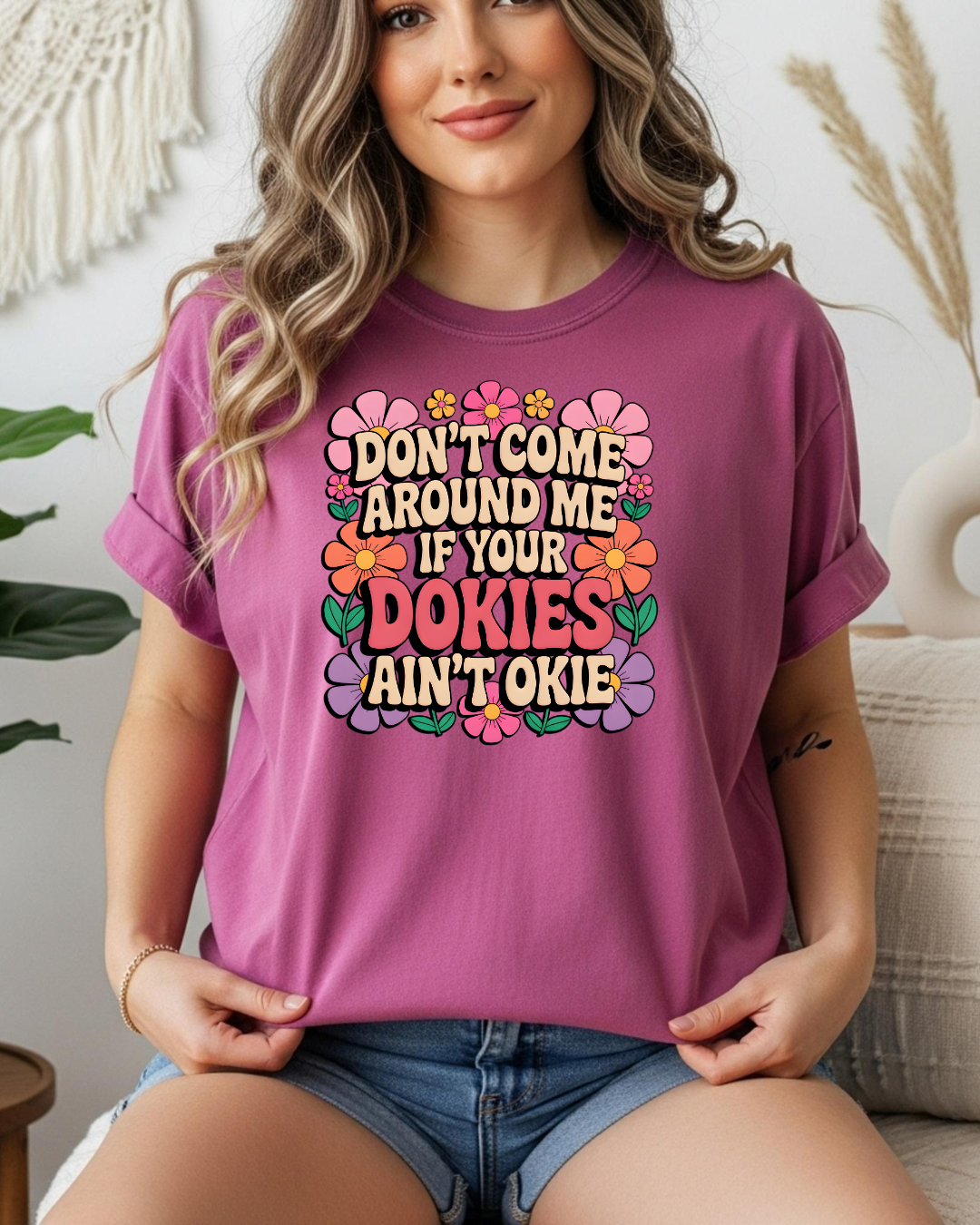 Don't Come Around Me If Your Dokies Ain't Okie – Comfort Colors Premium Tee