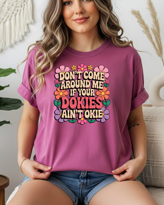 Don't Come Around Me If Your Dokies Ain't Okie – Comfort Colors Premium Tee
