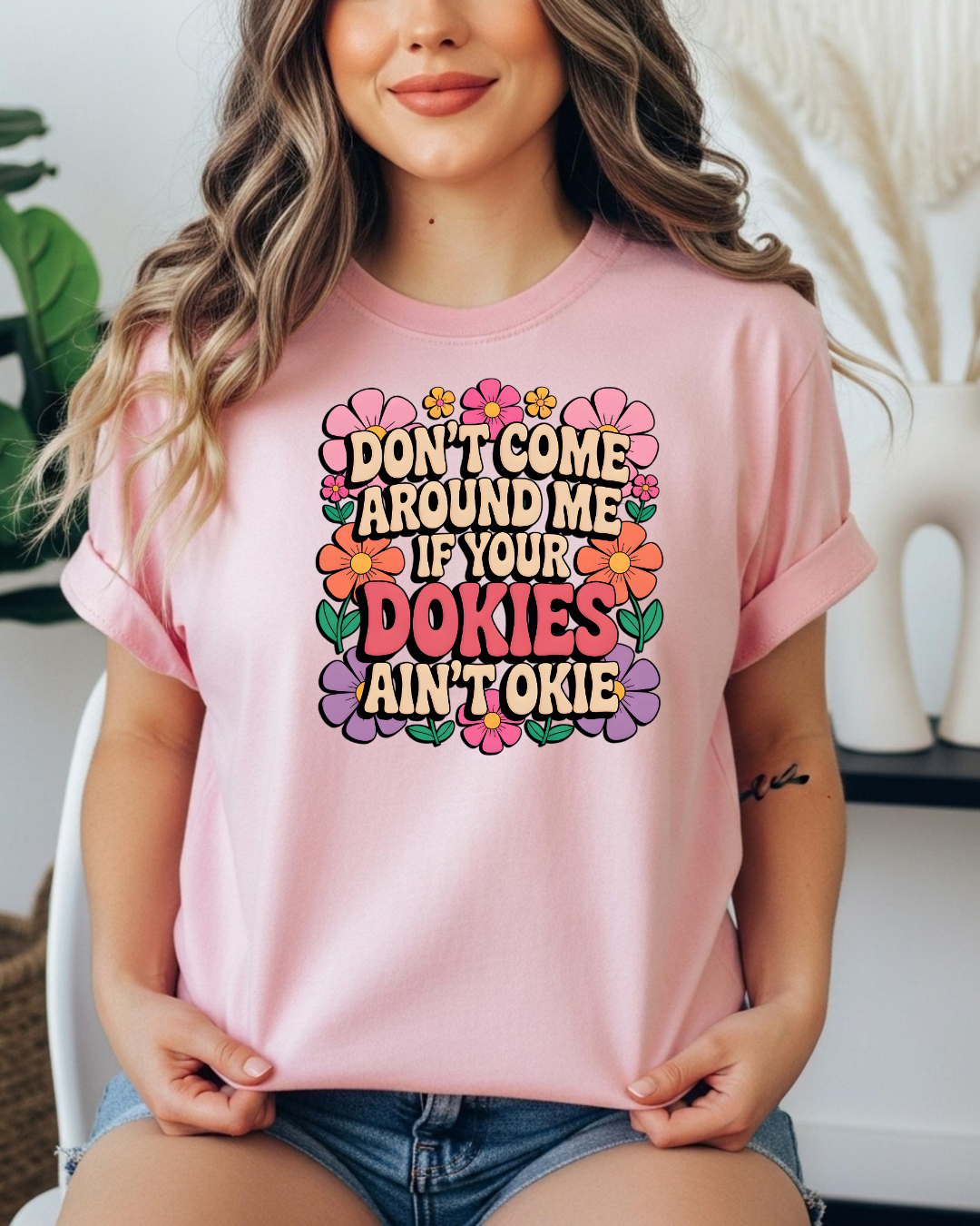 Don't Come Around Me If Your Dokies Ain't Okie – Comfort Colors Premium Tee