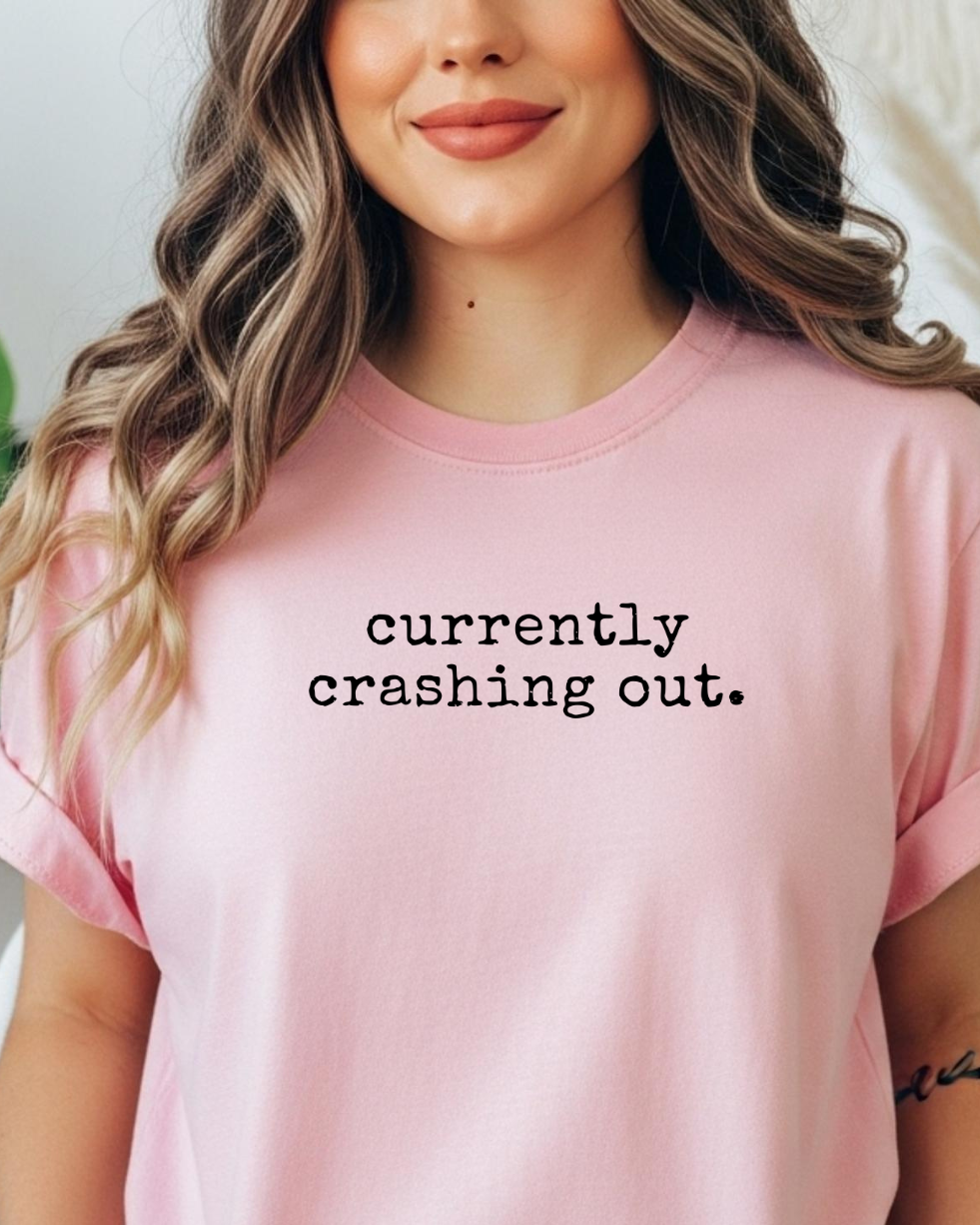 Currently Crashing Out | Sarcastic Everyday Tee