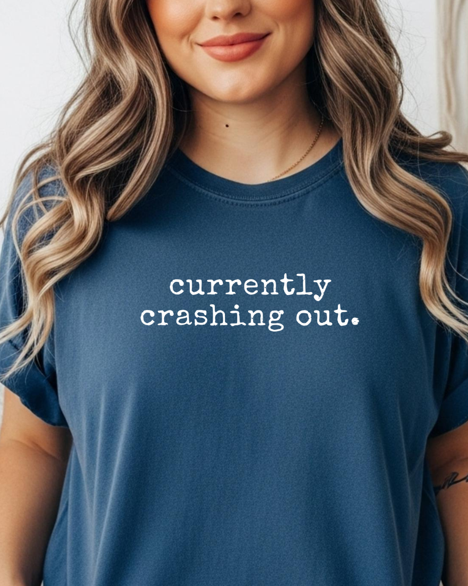 Currently Crashing Out | Sarcastic Everyday Tee