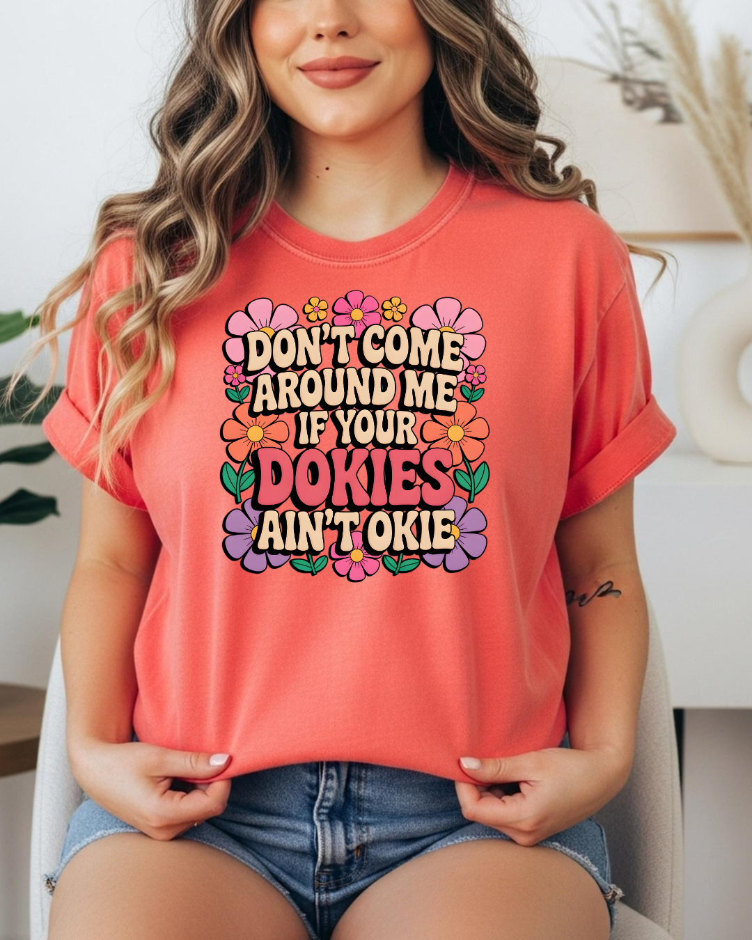 Don't Come Around Me If Your Dokies Ain't Okie – Comfort Colors Premium Tee