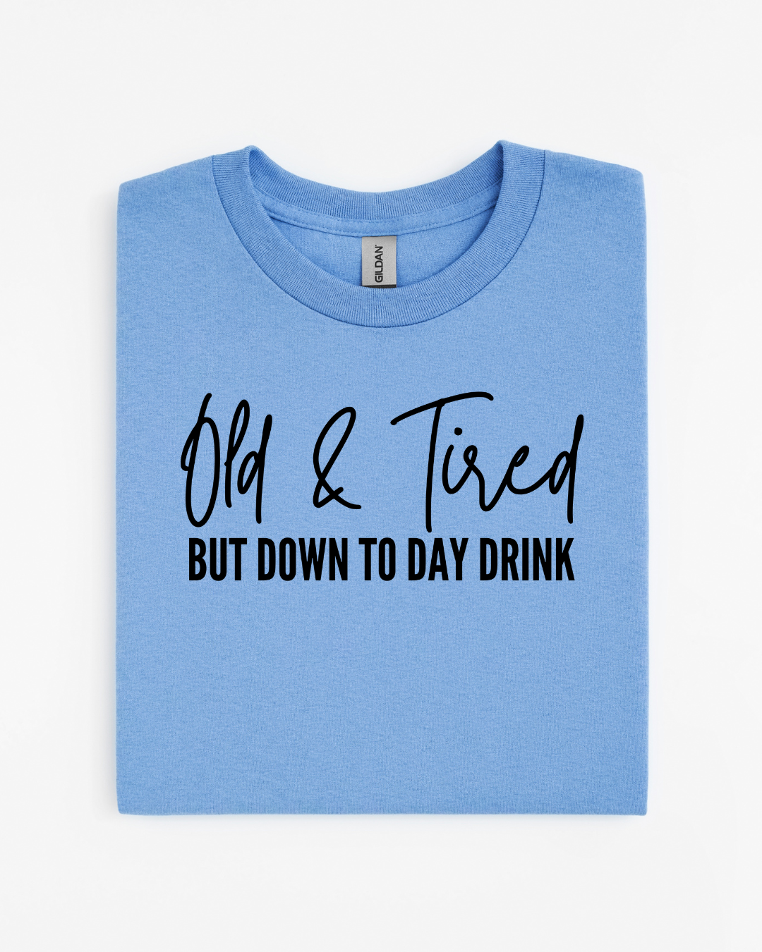 Old & Tired But Down to Day Drink T-Shirt