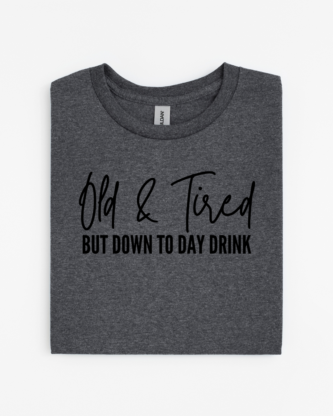 Old & Tired But Down to Day Drink T-Shirt