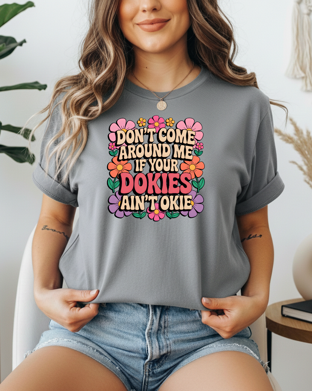 Don't Come Around Me If Your Dokies Ain't Okie – Comfort Colors Premium Tee