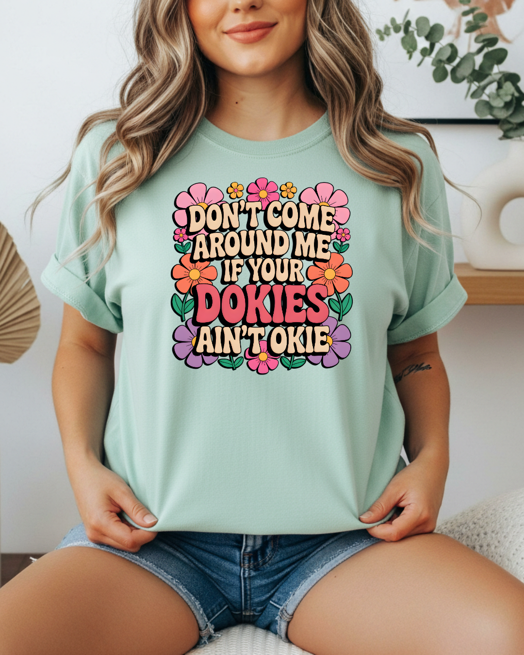 Don't Come Around Me If Your Dokies Ain't Okie – Comfort Colors Premium Tee