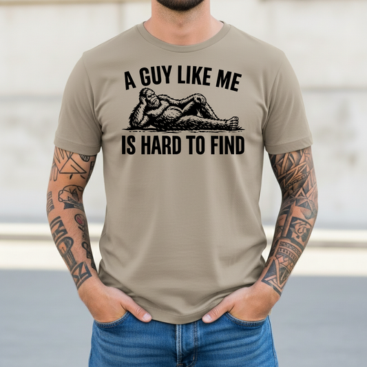 A Guy Like Me Is Hard to Find | Funny Bigfoot T-Shirt