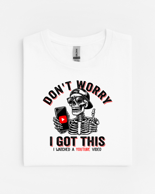 Don't Worry I Watched a YouTube Video T-Shirt
