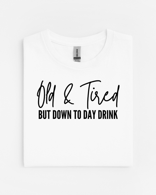 Old & Tired But Down to Day Drink T-Shirt